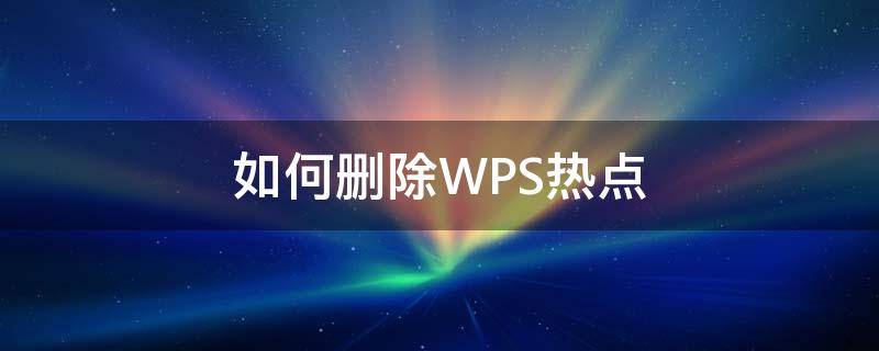 如何删除WPS热点 wps热点怎么关闭