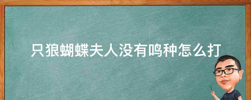 只狼蝴蝶夫人没有鸣种怎么打 只狼蝴蝶夫人怎么触发