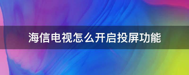 海信电视怎么开启投屏功能（海信电视如何打开电视投屏功能）