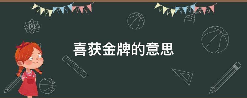 喜获金牌的意思 喜获金牌的意思以及造句