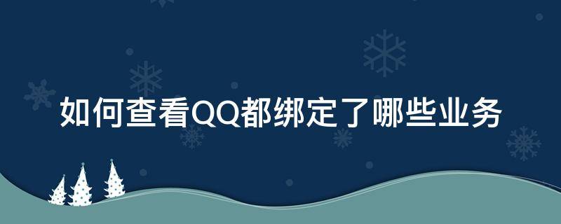 如何查看QQ都绑定了哪些业务 如何查qq绑定了哪些东西