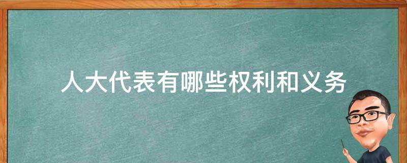 人大代表有哪些权利和义务 人大的权利和义务