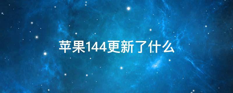 苹果14.4更新了什么（苹果14.5都更新了什么）