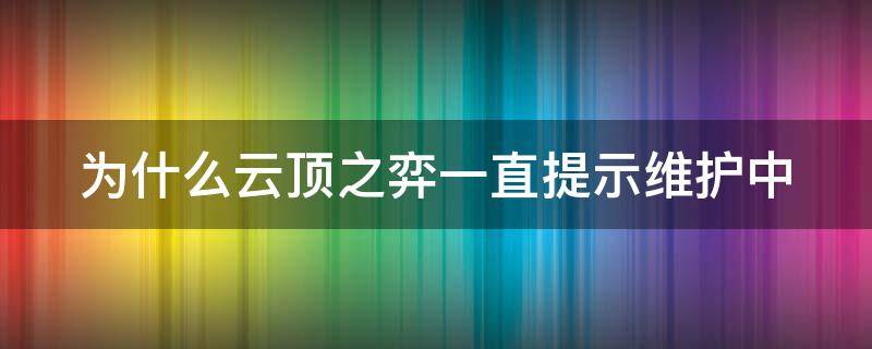 为什么云顶之弈一直提示维护中 云顶之弈打到一半维护