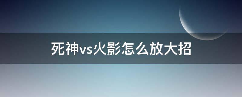 死神vs火影怎么放大招