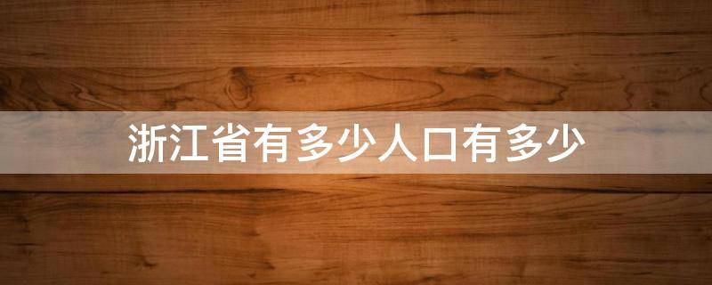 浙江省有多少人口有多少（浙江省有多少人口有多少面积）