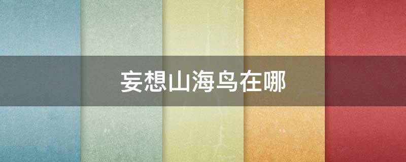 妄想山海鸟在哪 妄想山海