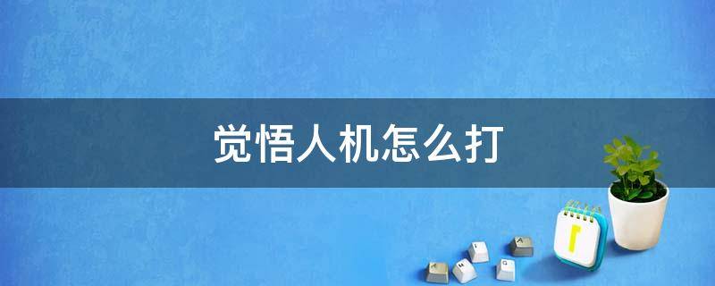 觉悟人机怎么打 觉悟人机玩法