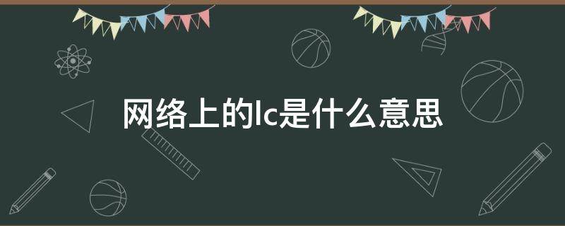 网络上的lc是什么意思（网络上lcc是什么意思）