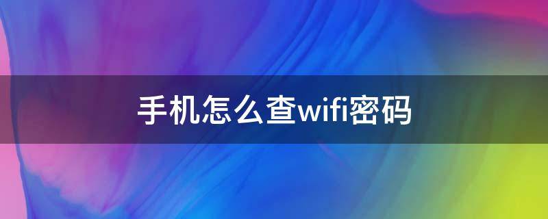 手机怎么查wifi密码 oppo手机怎么查看wifi密码