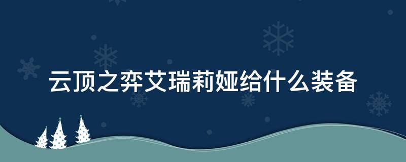 云顶之弈艾瑞莉娅给什么装备 云顶之弈莉莉娅什么装备