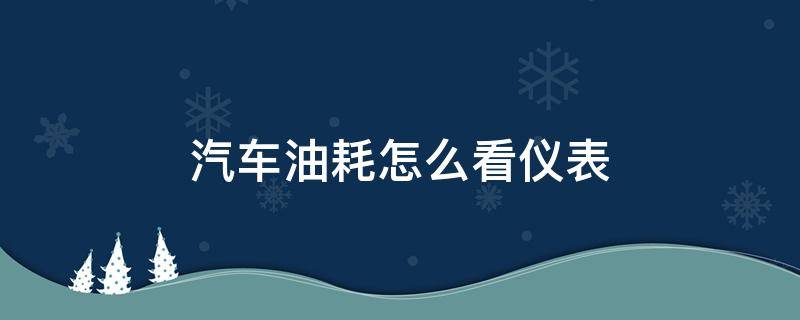 汽车油耗怎么看仪表 怎么看车油耗表示