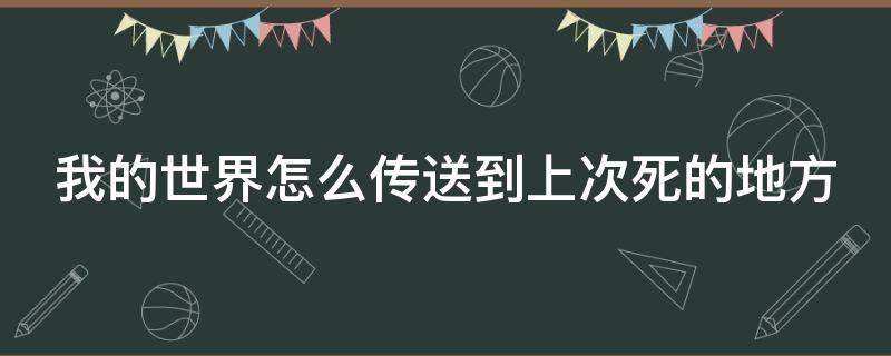 我的世界怎么传送到上次死的地方 我的世界传送到上次死的地方的指令