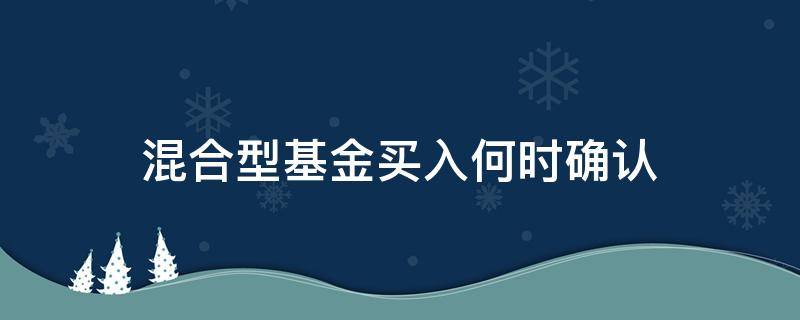 混合型基金买入何时确认 混合基金怎么判断最佳买入