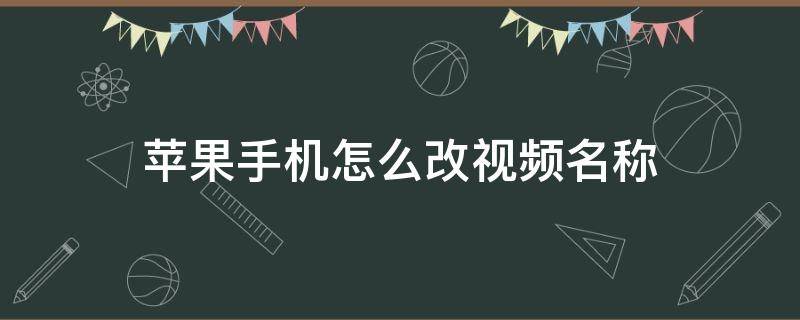 苹果手机怎么改视频名称 苹果手机视频名称怎么修改