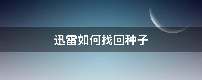 迅雷如何找回种子 迅雷搜不到种子了