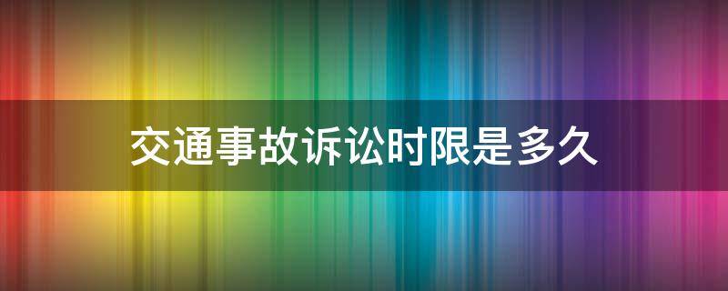 交通事故诉讼时限是多久 交通事故诉讼期限是多长时间