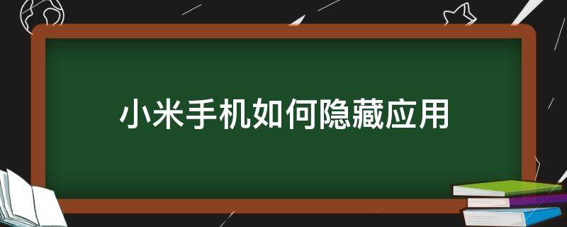 小米手机如何隐藏应用 小米手机如何隐藏应用软件