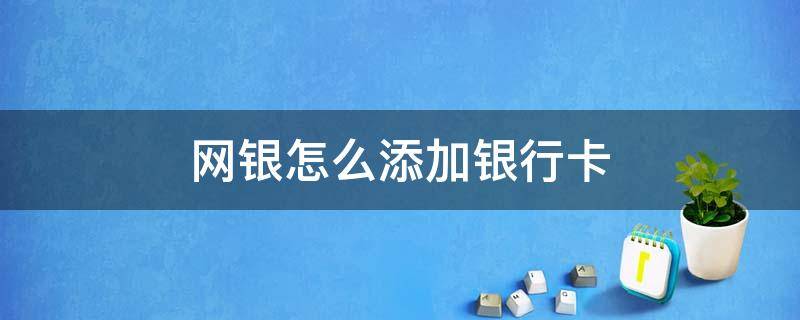 网银怎么添加银行卡 个人网银如何添加银行卡