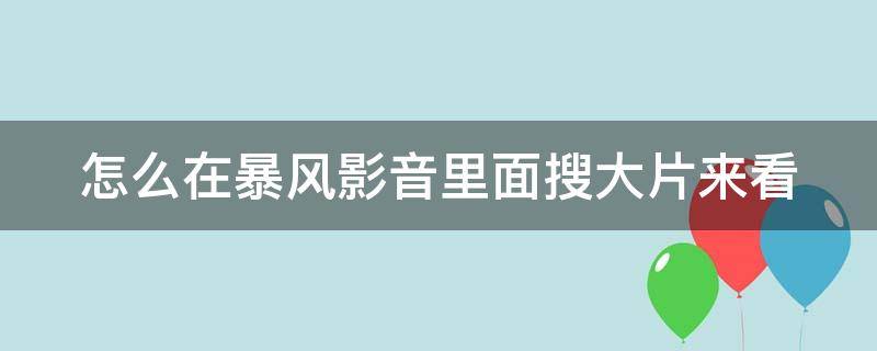 怎么在暴风影音里面搜大片来看 暴风影音怎么看片子