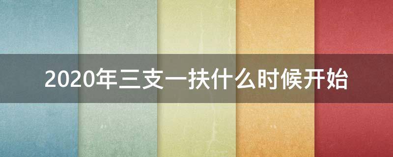 2020年三支一扶什么时候开始 2022年三支一扶什么时候开始