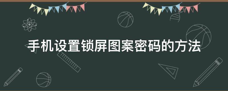 手机设置锁屏图案密码的方法 手机锁屏怎么设置图案密码