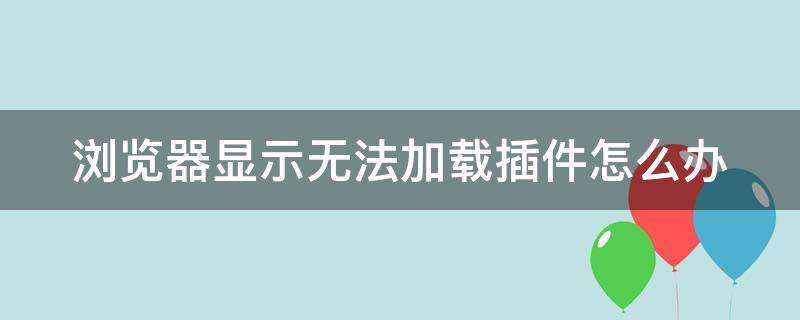 浏览器显示无法加载插件怎么办 浏览器无法加载所需要的文档控件