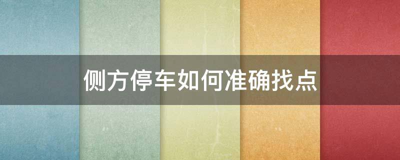 侧方停车如何准确找点（侧方停车怎样找点）