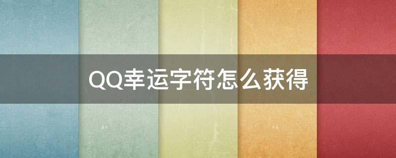 QQ幸运字符怎么获得 qq幸运字符怎么得到