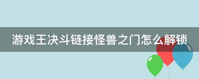 游戏王决斗链接怪兽之门怎么解锁（游戏王决斗链接怪兽之门怎么解锁的）