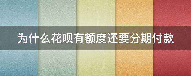 为什么花呗有额度还要分期付款 花呗有额度为什么必须分期