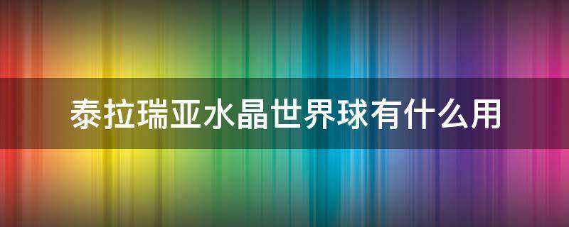泰拉瑞亚水晶世界球有什么用(泰拉瑞亚水晶球有啥用)