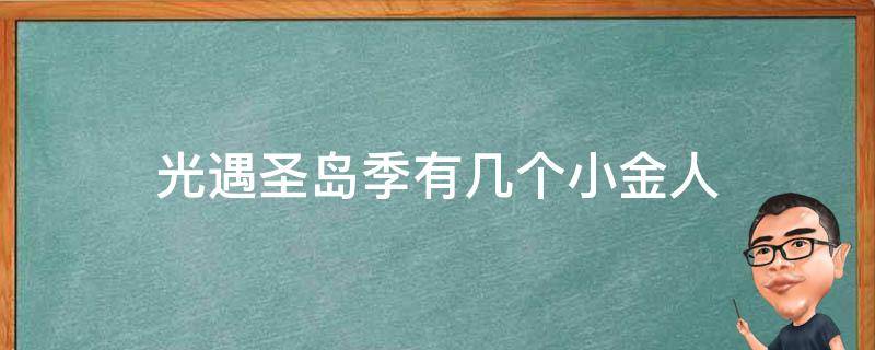 光遇圣岛季有几个小金人（光遇圣岛金人有多少个）