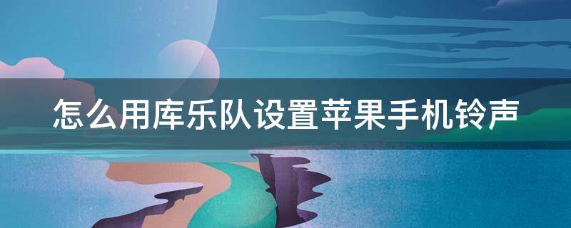 怎么用库乐队设置苹果手机铃声（如何用库乐队设置苹果手机铃声）