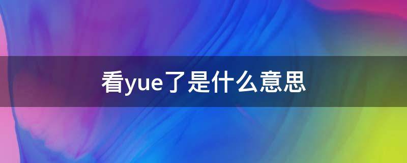 看yue了是什么意思（yue了是什么意思）