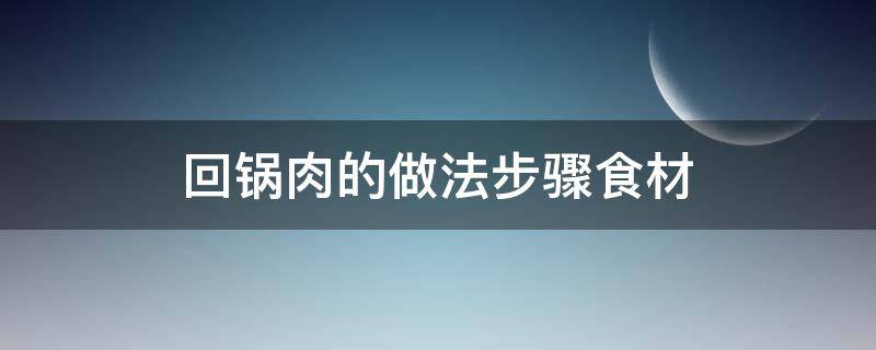 回锅肉的做法步骤食材 回锅肉的做法