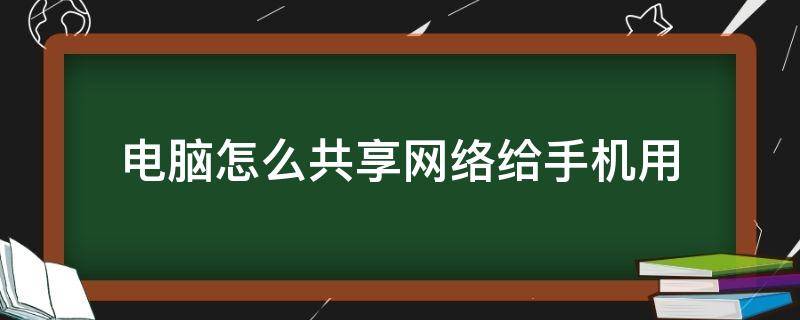 电脑怎么共享网络给手机用（电脑网络如何共享给手机用）