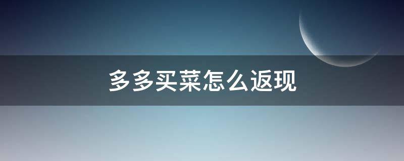 多多买菜怎么返现 多多买菜怎么返现金