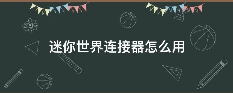 迷你世界连接器怎么用（迷你世界连接器怎么用不了）