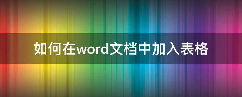 如何在word文档中加入表格 如何在word表格中加入表格