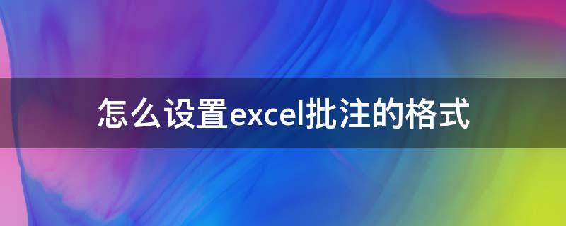 怎么设置excel批注的格式 excel表格怎么设置批注格式