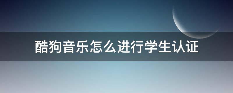 酷狗音乐怎么进行学生认证 酷狗音乐学生认证在哪