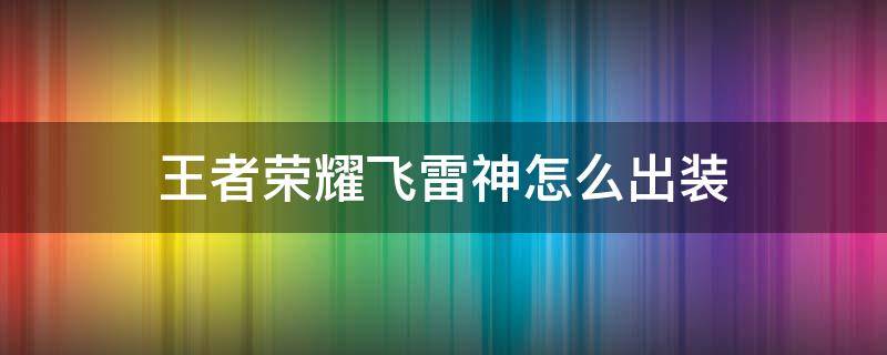 王者荣耀飞雷神怎么出装 飞雷神怎么出装备