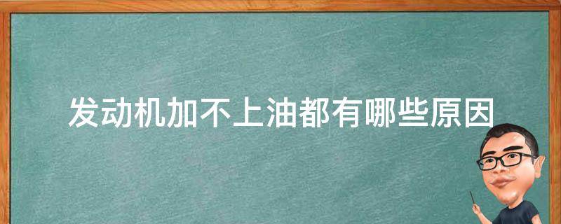 发动机加不上油都有哪些原因（汽车发动机加不起油是什么原因）