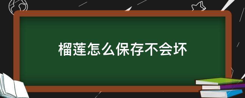 榴莲怎么保存不会坏 榴莲吃不完怎么保存好