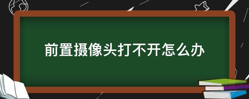 前置摄像头打不开怎么办 苹果手机前置摄像头打不开怎么办