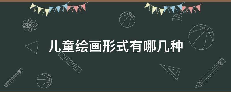 儿童绘画形式有哪几种 儿童美术绘画形式有哪些