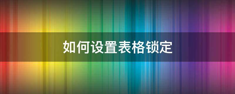 如何设置表格锁定 如何设置表格锁定依然可以使用超链接点击超链接