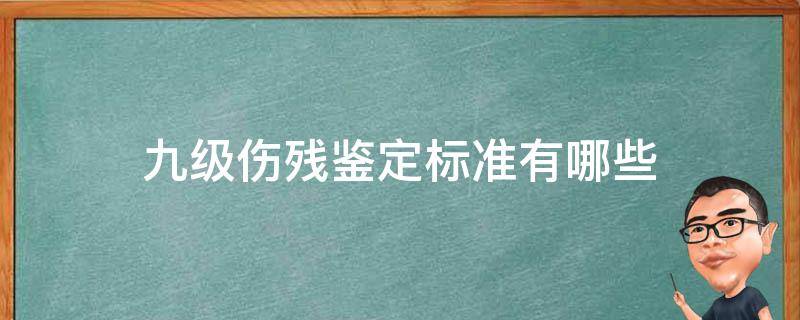 九级伤残鉴定标准有哪些（九级伤残鉴定标准是什么）