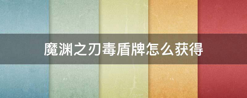 魔渊之刃毒盾牌怎么获得 魔渊之刃毒液盾牌攻略